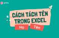 Hướng dẫn cách tách họ, tên và tên đệm trong Excel
