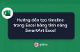 Hướng dẫn tạo timeline trong Excel bằng tính năng SmartArt Excel