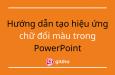 Hướng dẫn tạo hiệu ứng chữ đổi màu trong PowerPoint
