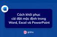 Cách khôi phục cài đặt mặc định trong Word, Excel và PowerPoint