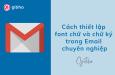 Hướng dẫn thiết lập font chữ và chữ ký trong Gmail chuyên nghiệp