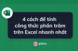 4 Cách tính phần trăm trong Excel nhanh và chuẩn