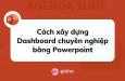 Cách xây dựng Dashboard chuyên nghiệp bằng Powerpoint