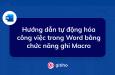 Hướng dẫn tự động hóa công việc trong Word bằng chức năng ghi Macro