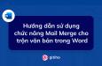 Hướng dẫn sử dụng chức năng Mail Merge cho trộn văn bản trong Word