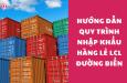 Hướng dẫn quy trình nhập khẩu hàng lẻ LCL đường biển về Việt Nam