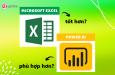 Microsoft Excel và Power BI - Công cụ nào phù hợp với bạn hơn?