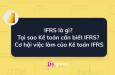 IFRS là gì? Tại sao Kế toán cần biết IFRS? IFRS: Mở ra cơ hội việc làm