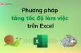 Hướng dẫn các phương pháp tăng tốc độ làm việc trên Excel