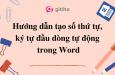 Hướng dẫn tạo số thứ tự, ký tự đầu dòng tự động trong Word