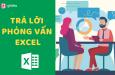 Hướng dẫn trả lời những câu hỏi phỏng vấn Excel phổ biến