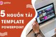 11 nguồn tải slide Powerpoint mẫu chất lượng cao "hot" nhất
