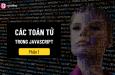 Tổng hợp kiến thức về các toán tử trong Javascript (Phần 1)