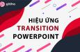 Các hiệu ứng Powerpoint Transition thường gặp và cách sử dụng