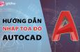 Hướng dẫn phương pháp nhập tọa độ chuẩn trong AutoCAD (Phần 1)