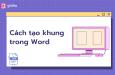 Cách tạo khung trong Word 2010, 2013, 2016, 2019, 365 chuẩn nhất