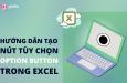 Cách tạo nút bấm trong Excel để tùy chọn dữ liệu muốn xem