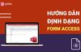 Hướng dẫn cách định dạng form trong Access dễ hiểu nhất