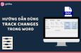Hướng dẫn cách sử dụng Track Changes trong Word