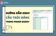 Hướng dẫn kỹ thuật xoay bảng trong Power Query dễ hiểu nhất
