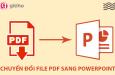 Cách chuyển PDF sang Powerpoint siêu nhanh siêu đơn giản