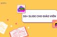 50+ slide Powerpoint đơn giản mà đẹp dành cho giáo viên