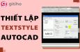 Cách thiết lập Textstyle cho đúng và đẹp để viết chữ trong AutoCAD