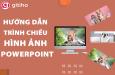 Hướng dẫn trình chiếu hình ảnh đơn giản chuyên nghiệp Powerpoint