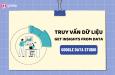 Truy vấn dữ liệu (Get Insights from Data) trong Google Data Studio
