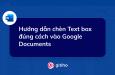 Hướng dẫn chèn Text box vào Google Documents đúng cách