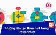 Hướng dẫn tạo flowchart trong PowerPoint