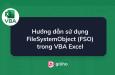 Hướng dẫn sử dụng  FileSystemObject (FSO) trong VBA Excel