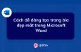 Hướng dẫn cách tạo trang bìa trong Word đẹp mắt nhanh chóng và dễ thực hiện