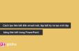 Cách tạo liên kết trong PowerPoint đến email hoặc đến tệp bất kỳ