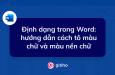 Định dạng trong Word: hướng dẫn cách tô màu chữ và màu nền chữ