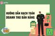 Hướng dẫn cách hạch toán doanh thu bán hàng chi tiết cho kế toán