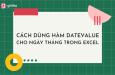Cách dùng hàm DATEVALUE trong Excel