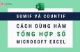 Cách dùng hàm SUMIF, COUNTIF để tổng hợp dữ liệu cho báo cáo