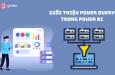Power Query là gì? Dùng Power Query để phân tích dữ liệu như thế nào?