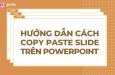 Hướng dẫn 3 cách copy slide trong PowerPoint nhanh và chuẩn