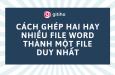 Cách ghép hai hay nhiều file Word thành một file duy nhất