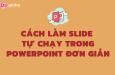 Cách làm Slide tự chạy trong Powerpoint đơn giản cho người mới bắt đầu