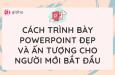 Cách trình bày Powerpoint đẹp và ấn tượng cho người mới bắt đầu