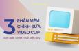 Top 3 phần mềm chỉnh sửa video đơn giản và tốt nhất hiện nay