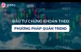 Tìm hiểu về đầu tư chứng khoán theo phương pháp Quán Trend