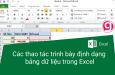 Hướng dẫn cách thao tác trình bày định dạng bảng dữ liệu trong Excel chuẩn nhất