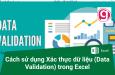 Hướng dẫn tạo các quy tắc Xác thực dữ liệu (Data validation) tùy chỉnh trong Excel và khắc phục một số lỗi thường gặp