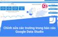 Hướng dẫn cách chỉnh sửa các trường ngay trong báo cáo của Google Data Studio