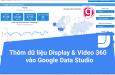 Cách thêm số liệu và báo cáo Display & Video 360 (DV360) vào Google Data Studio