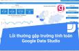 Các lỗi thường gặp trong trường tính toán của Google Data Studio